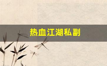 热血江湖sf：热血江湖私副(热血江湖私享怎么使用)