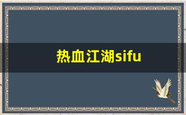 热血江湖sifu(热血江湖4)