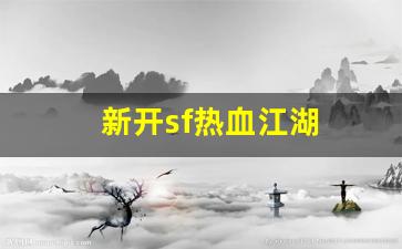 热血江湖私发网：新开sf热血江湖(最新开热血江湖sf) (2)